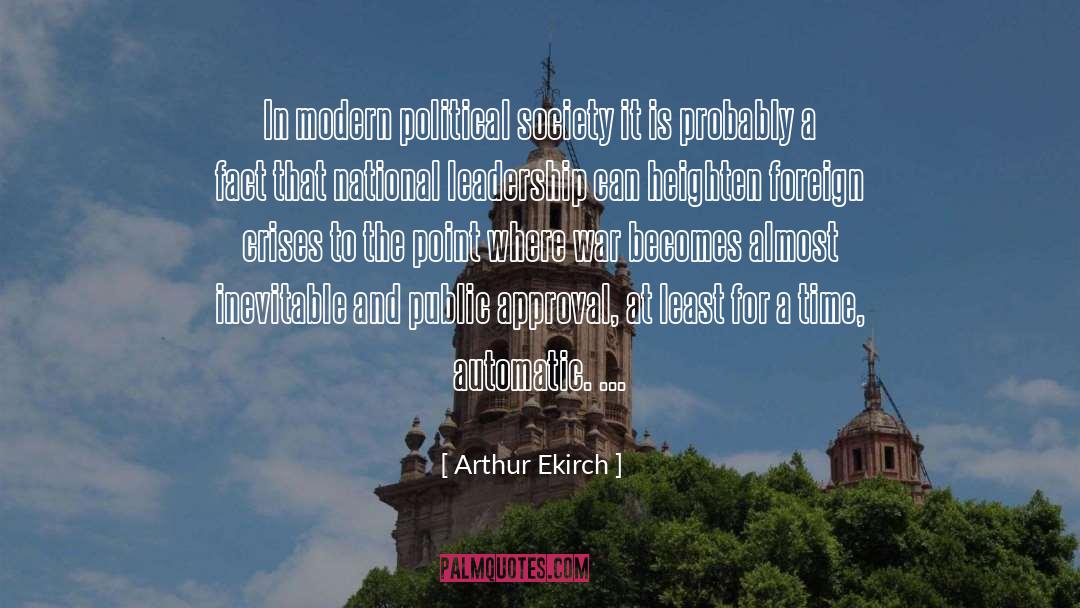 Arthur Ekirch Quotes: In modern political society it