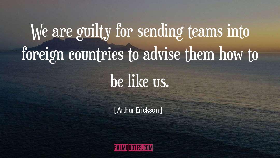 Arthur Erickson Quotes: We are guilty for sending