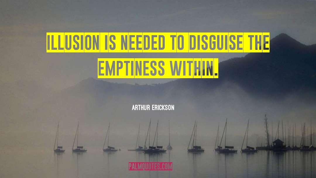 Arthur Erickson Quotes: Illusion is needed to disguise