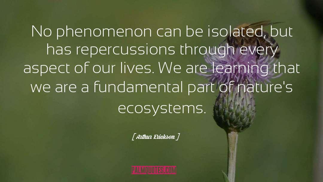 Arthur Erickson Quotes: No phenomenon can be isolated,