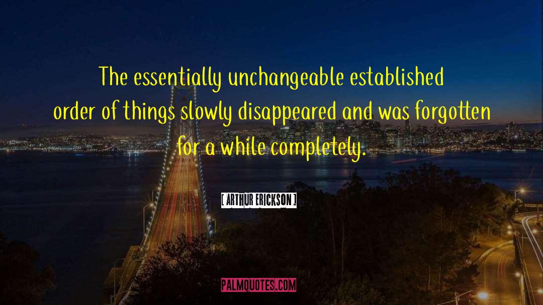 Arthur Erickson Quotes: The essentially unchangeable established order