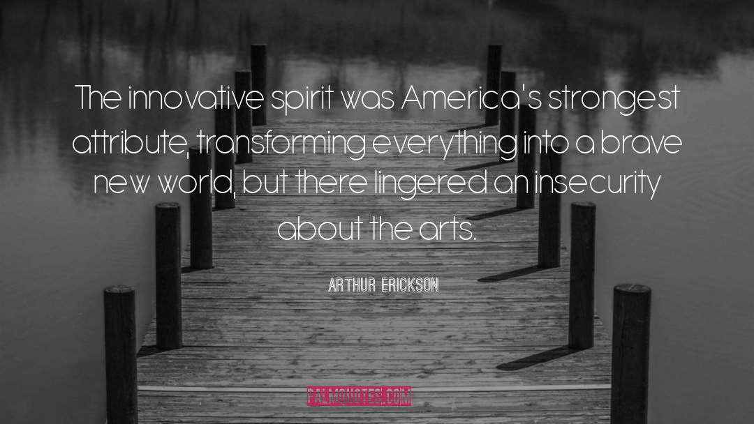 Arthur Erickson Quotes: The innovative spirit was America's