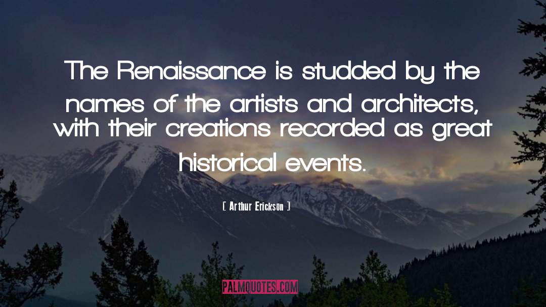 Arthur Erickson Quotes: The Renaissance is studded by
