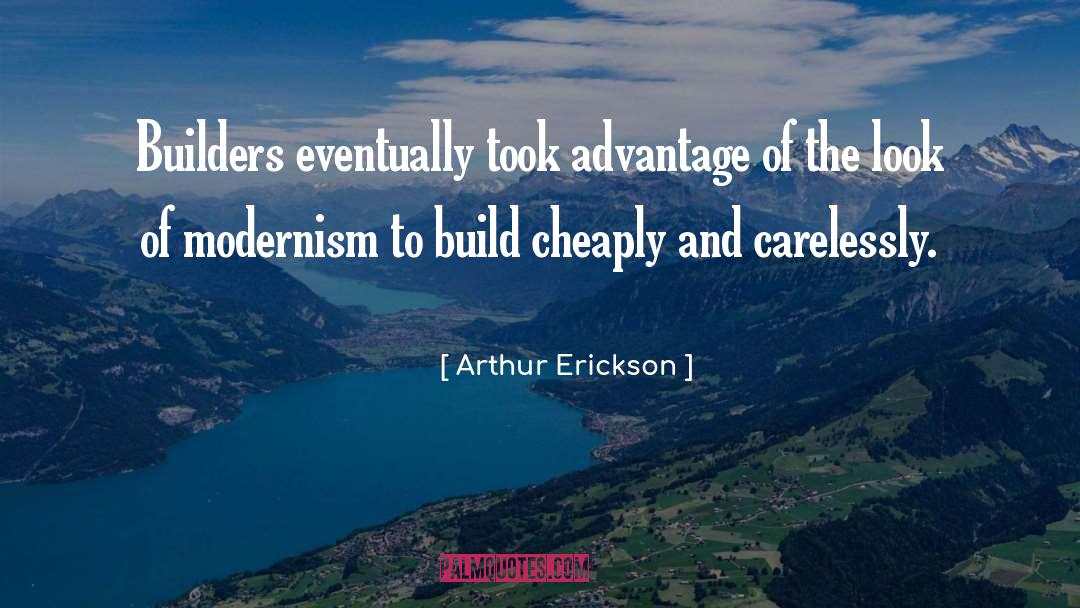 Arthur Erickson Quotes: Builders eventually took advantage of