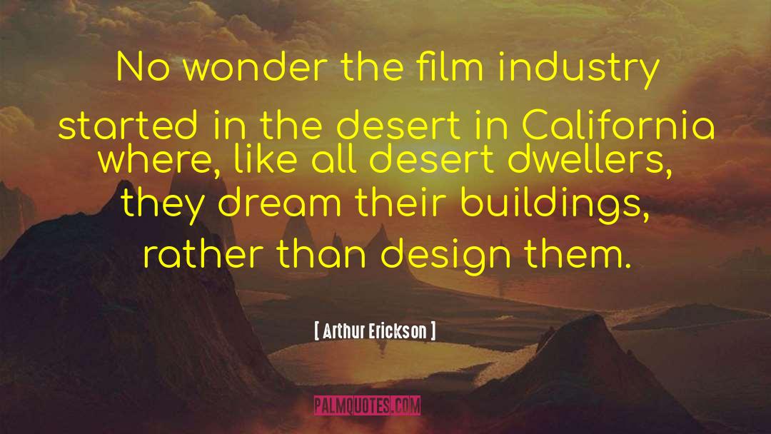 Arthur Erickson Quotes: No wonder the film industry