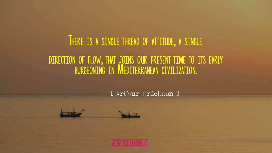 Arthur Erickson Quotes: There is a single thread