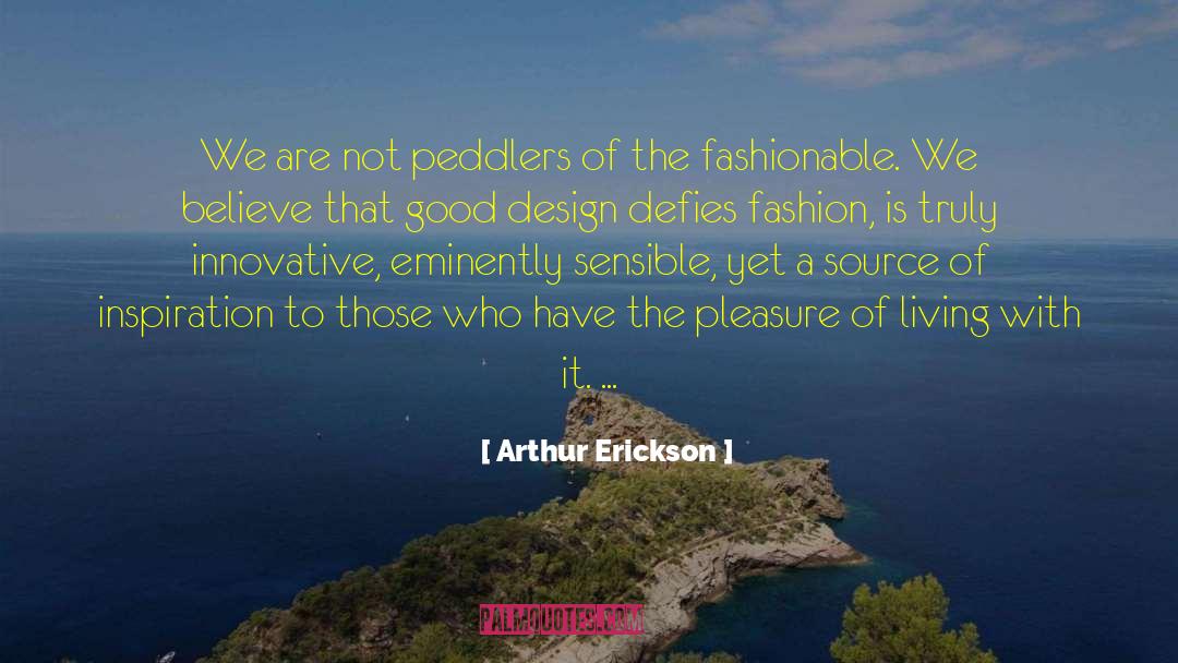 Arthur Erickson Quotes: We are not peddlers of