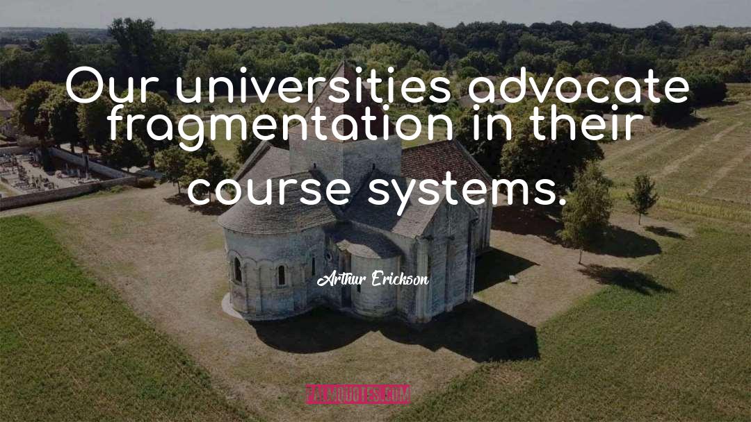 Arthur Erickson Quotes: Our universities advocate fragmentation in