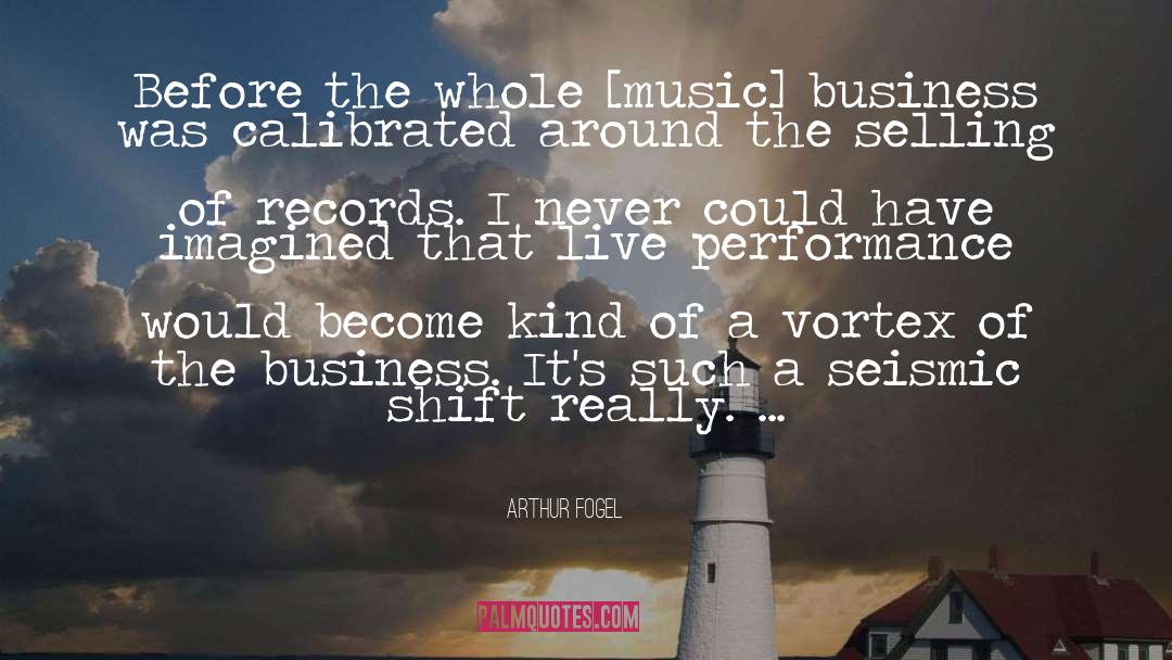 Arthur Fogel Quotes: Before the whole [music] business