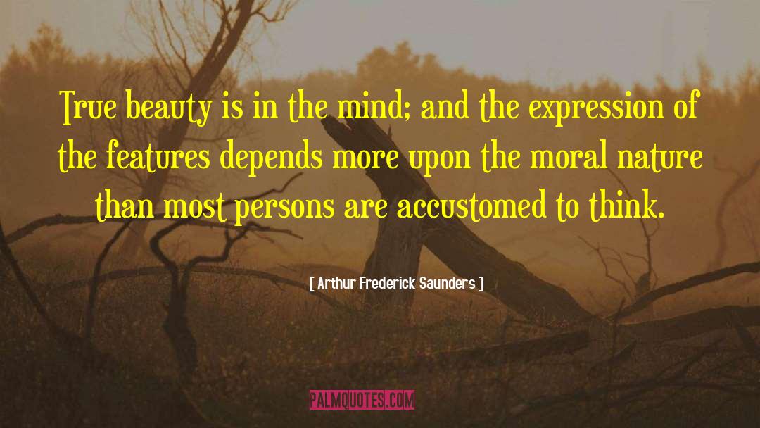 Arthur Frederick Saunders Quotes: True beauty is in the