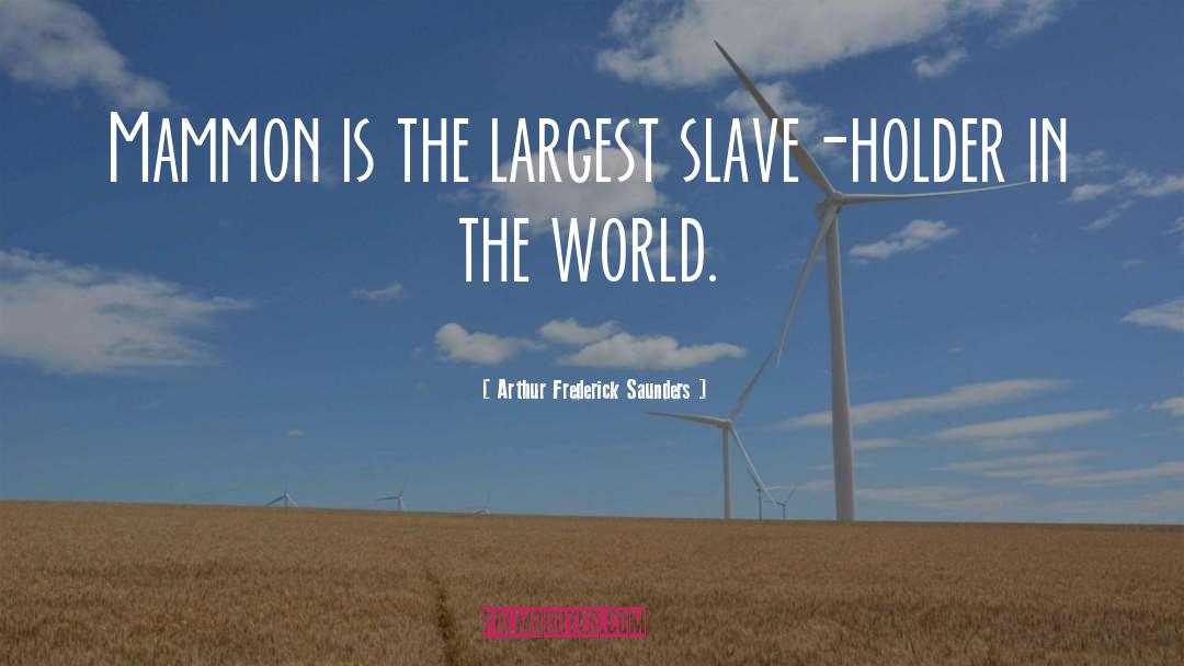 Arthur Frederick Saunders Quotes: Mammon is the largest slave-holder