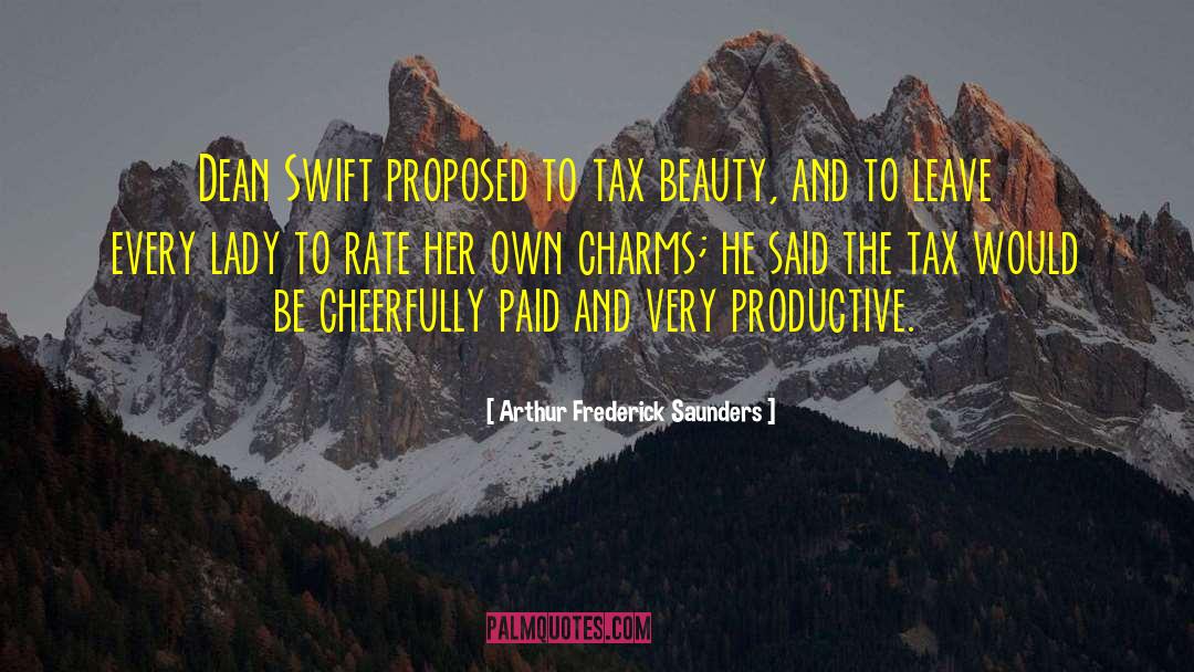 Arthur Frederick Saunders Quotes: Dean Swift proposed to tax