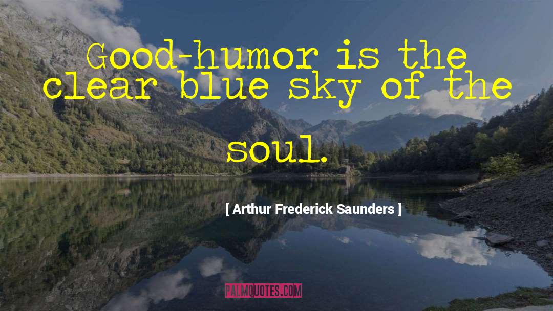 Arthur Frederick Saunders Quotes: Good-humor is the clear blue