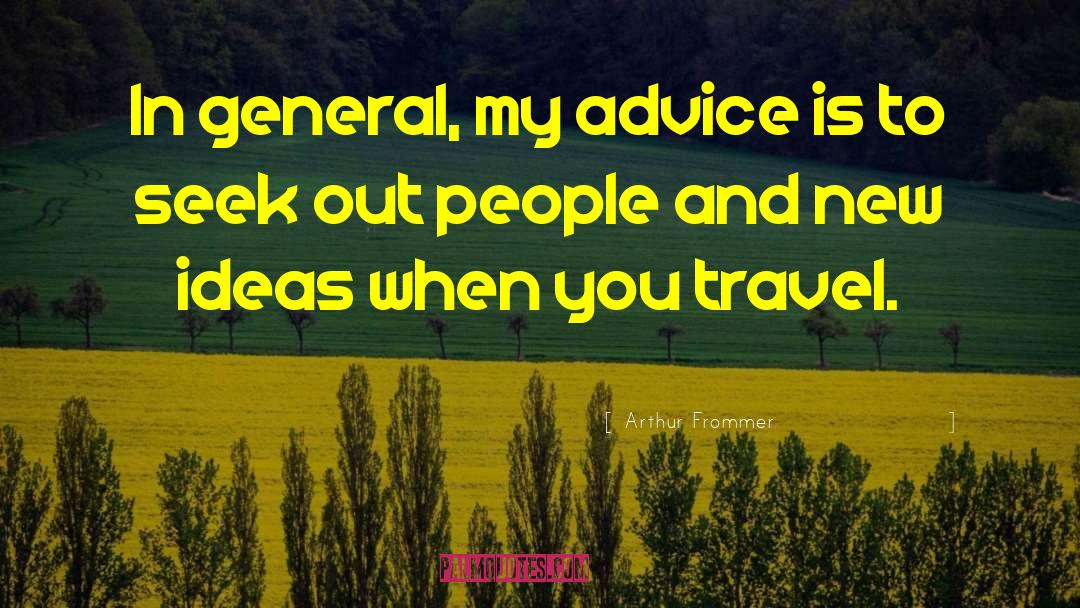 Arthur Frommer Quotes: In general, my advice is