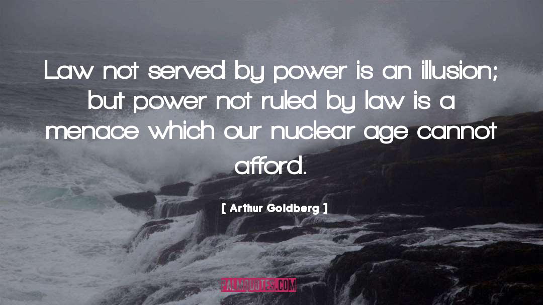 Arthur Goldberg Quotes: Law not served by power