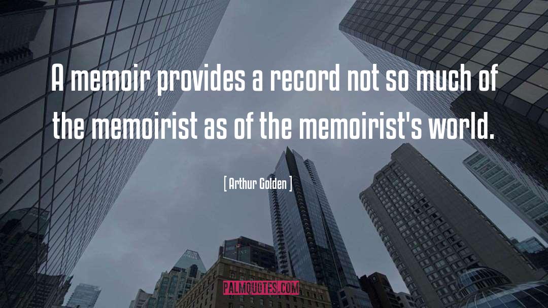 Arthur Golden Quotes: A memoir provides a record
