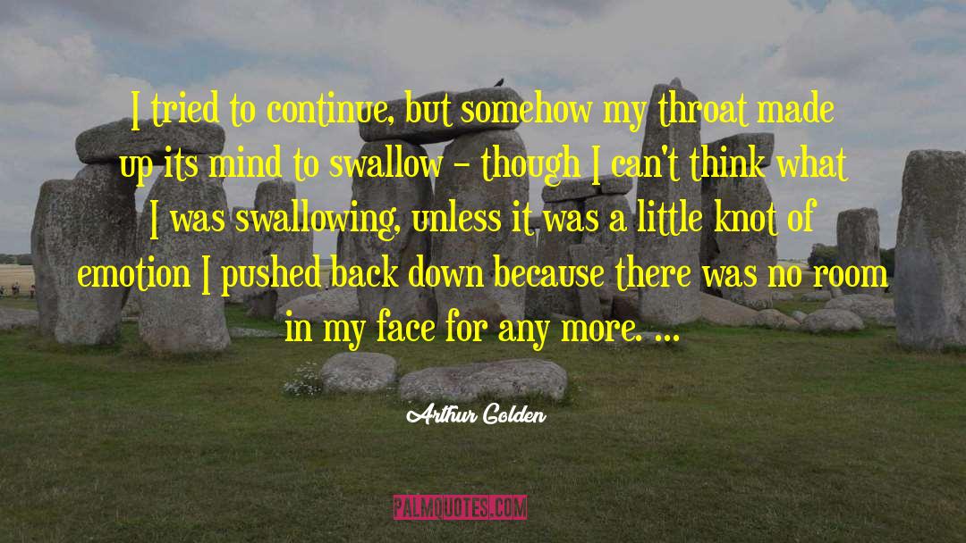 Arthur Golden Quotes: I tried to continue, but