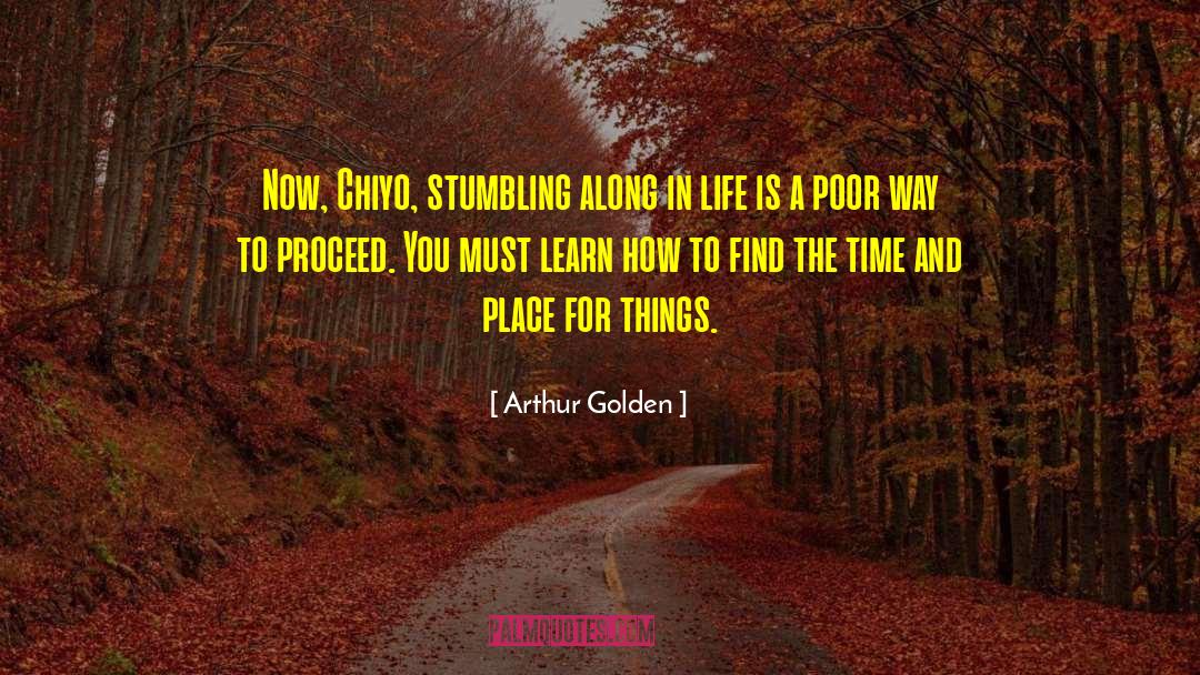 Arthur Golden Quotes: Now, Chiyo, stumbling along in