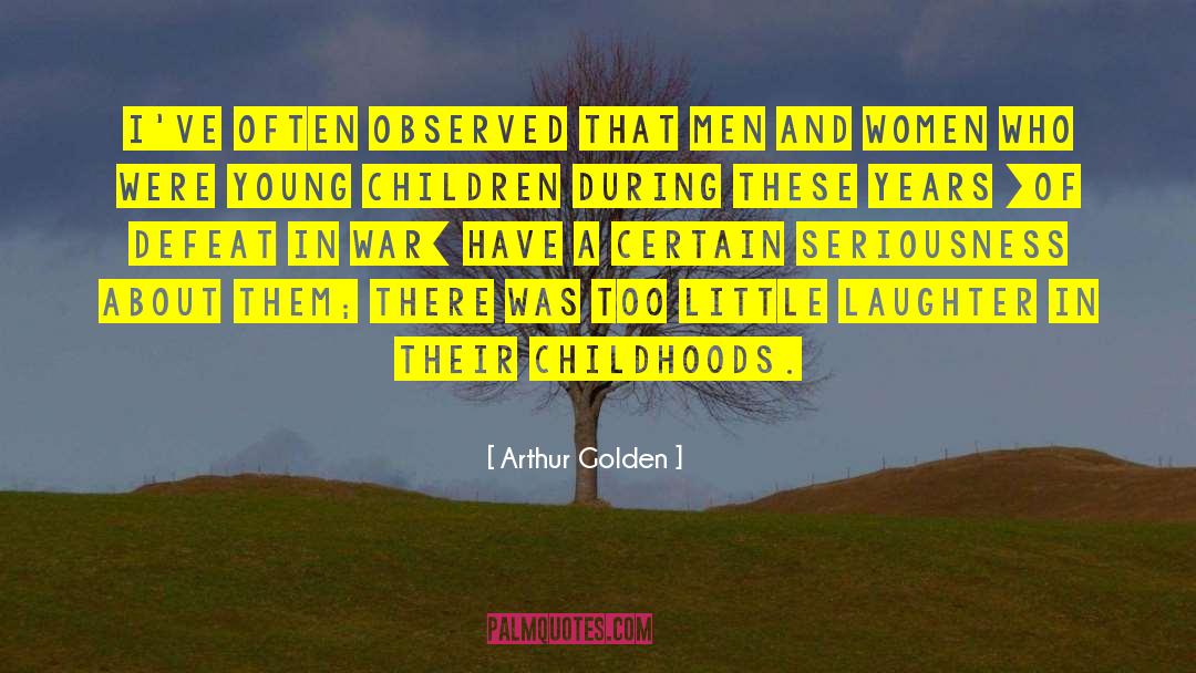 Arthur Golden Quotes: I've often observed that men