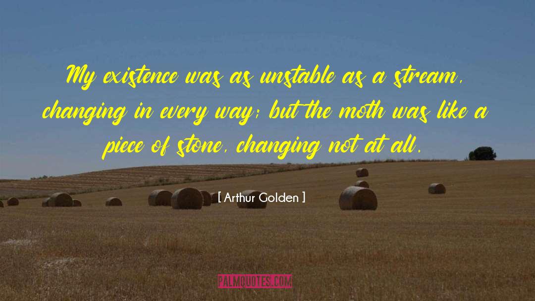 Arthur Golden Quotes: My existence was as unstable