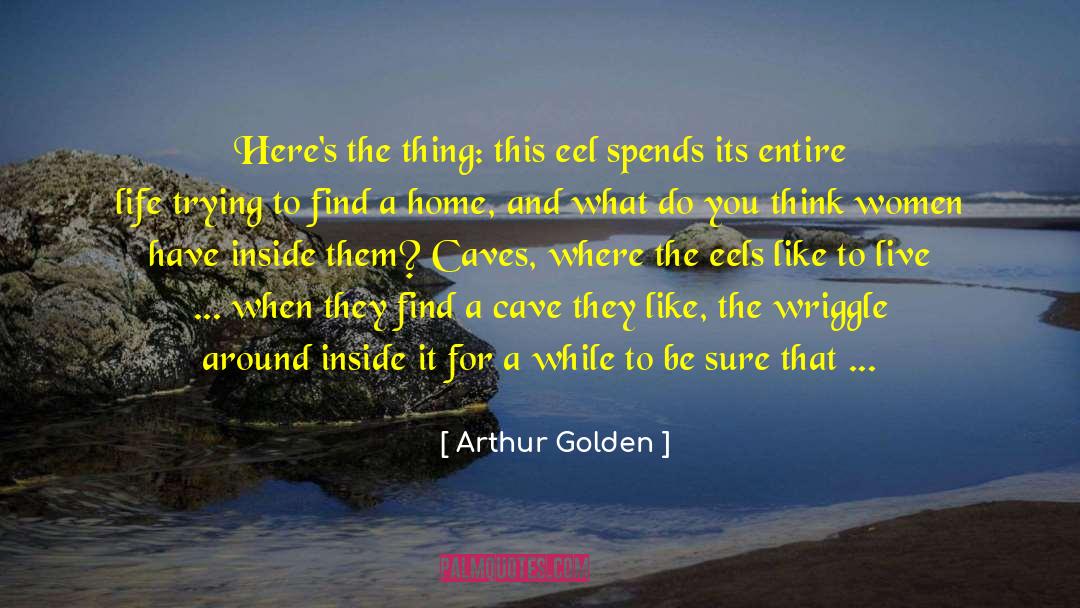 Arthur Golden Quotes: Here's the thing: this eel