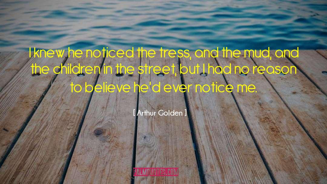 Arthur Golden Quotes: I knew he noticed the