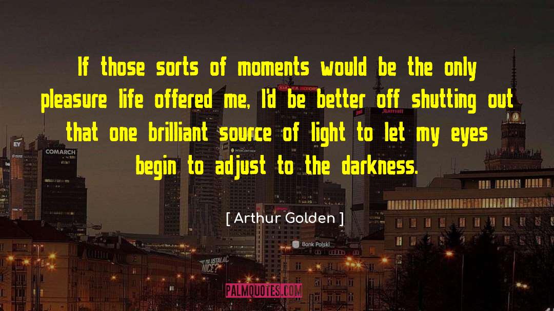 Arthur Golden Quotes: If those sorts of moments