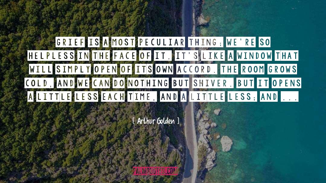 Arthur Golden Quotes: Grief is a most peculiar