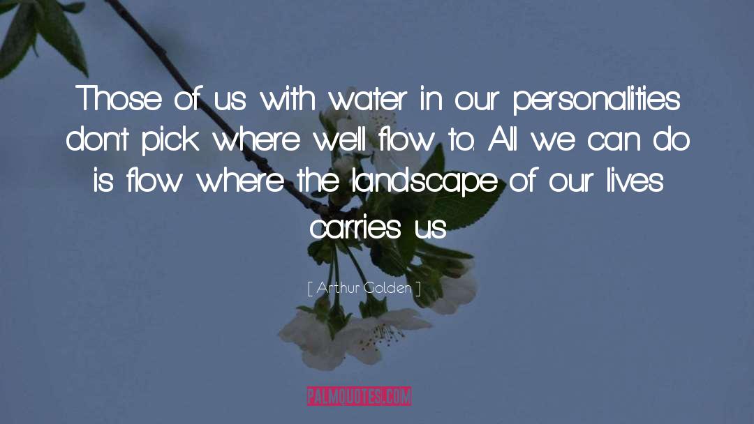 Arthur Golden Quotes: Those of us with water