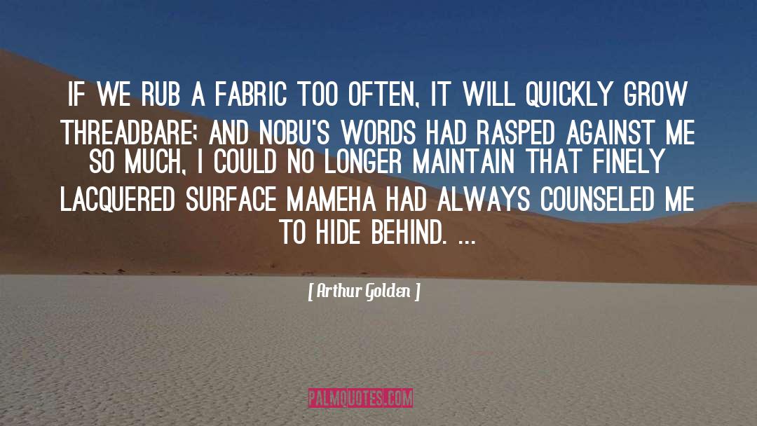 Arthur Golden Quotes: If we rub a fabric