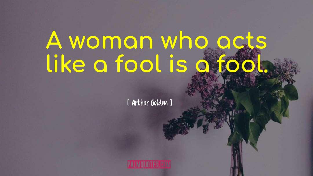 Arthur Golden Quotes: A woman who acts like