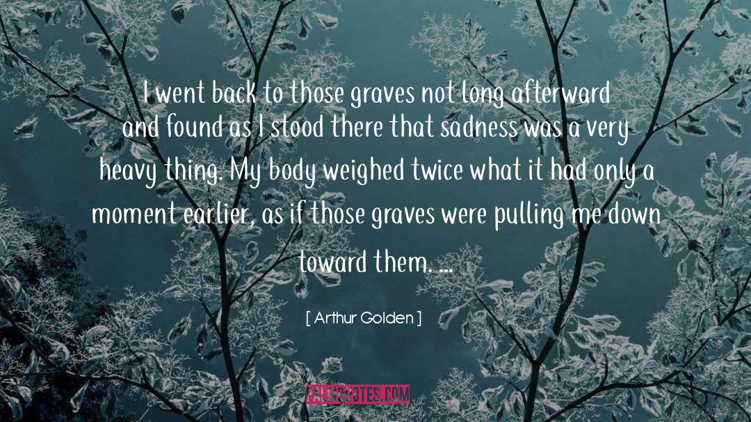 Arthur Golden Quotes: I went back to those