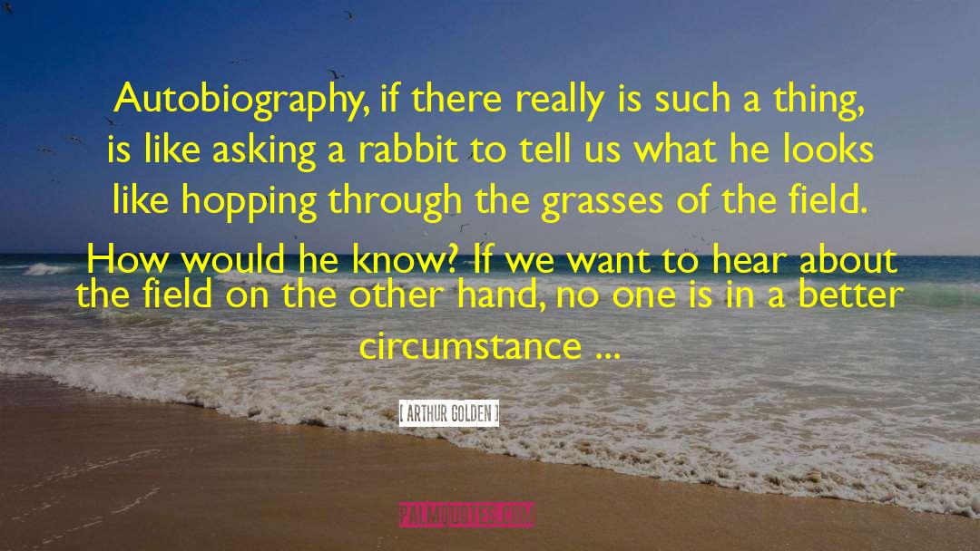 Arthur Golden Quotes: Autobiography, if there really is