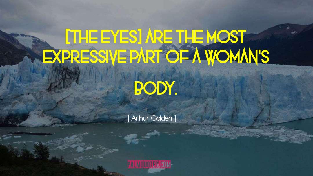 Arthur Golden Quotes: [The eyes] are the most