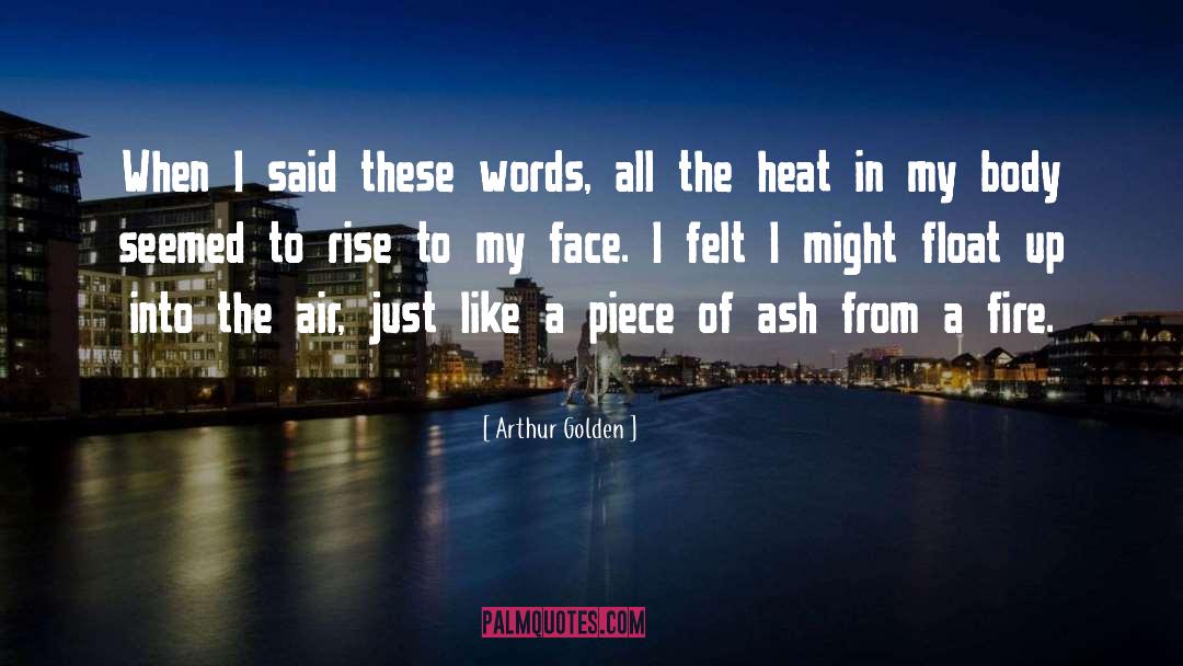 Arthur Golden Quotes: When I said these words,