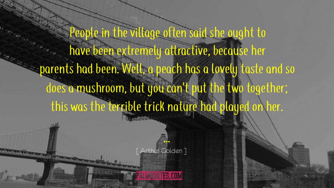 Arthur Golden Quotes: People in the village often