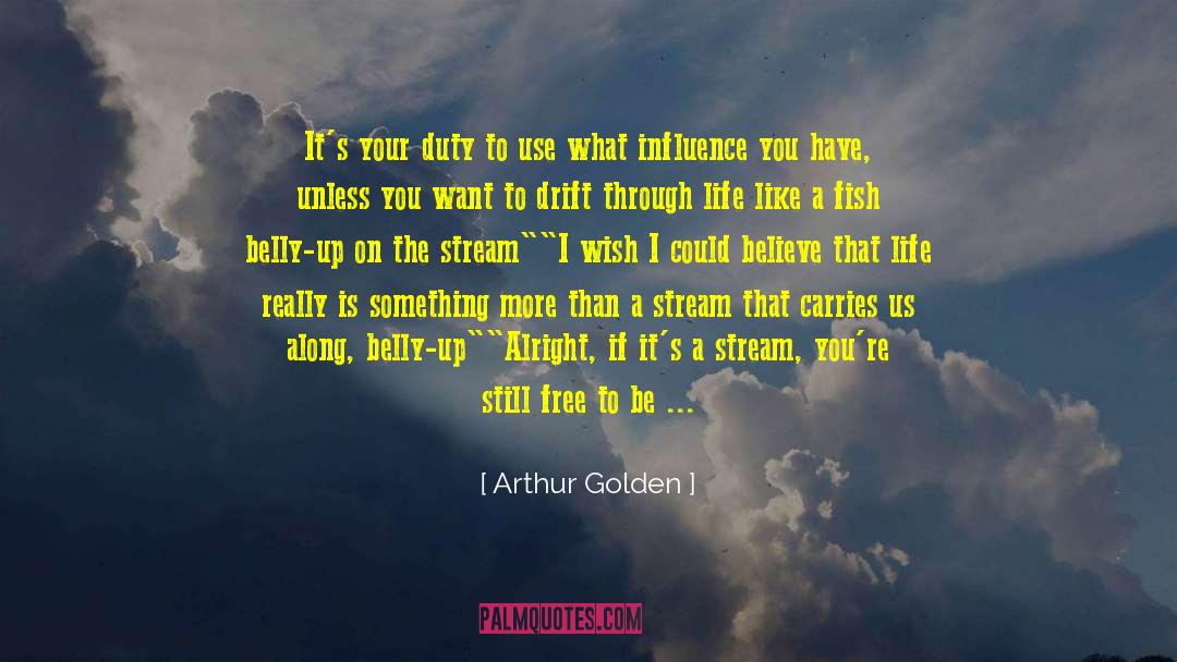 Arthur Golden Quotes: It's your duty to use