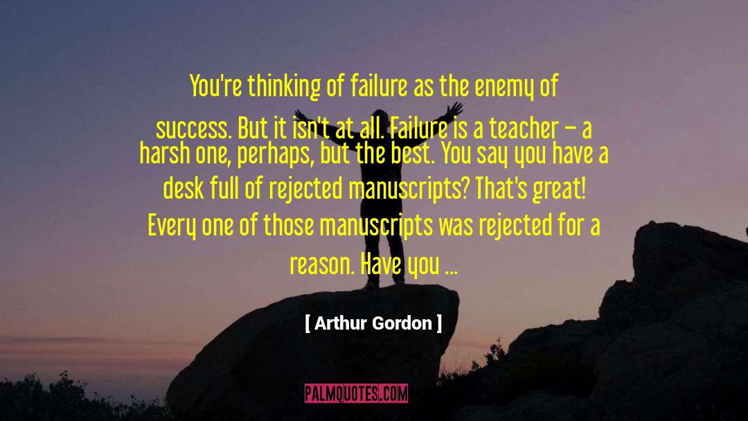 Arthur Gordon Quotes: You're thinking of failure as