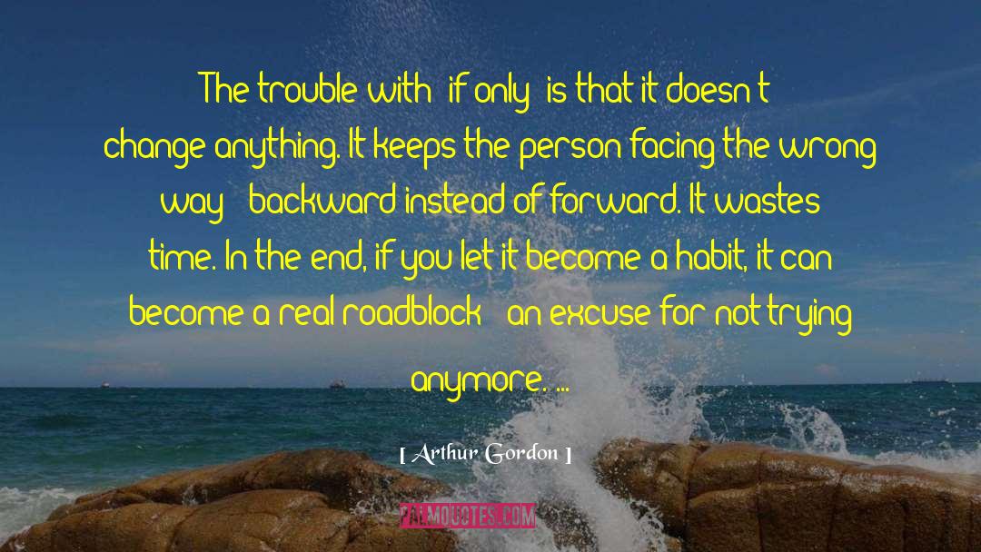 Arthur Gordon Quotes: The trouble with 'if only'