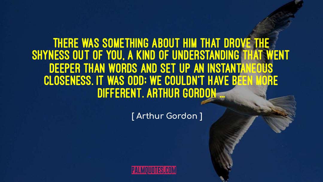 Arthur Gordon Quotes: There was something about him