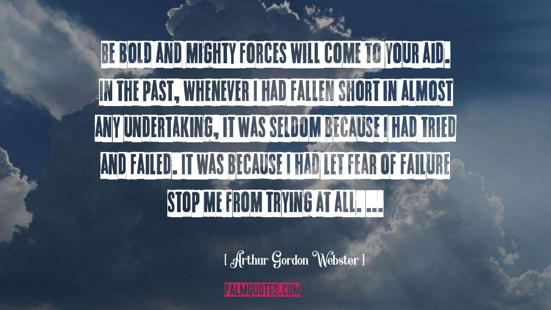 Arthur Gordon Webster Quotes: Be bold and mighty forces