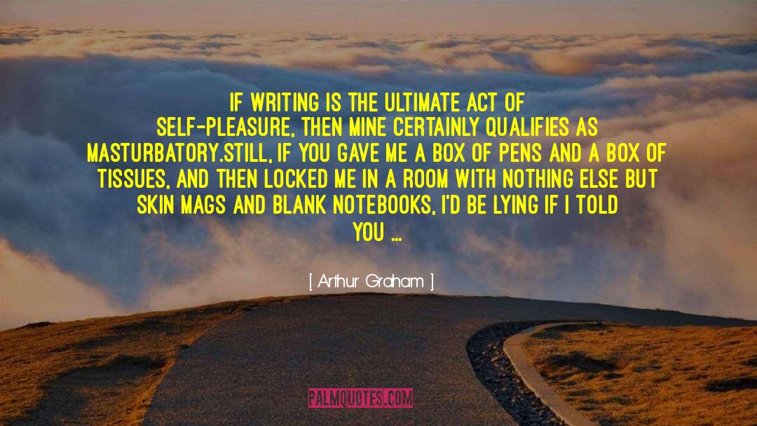 Arthur Graham Quotes: If writing is the ultimate