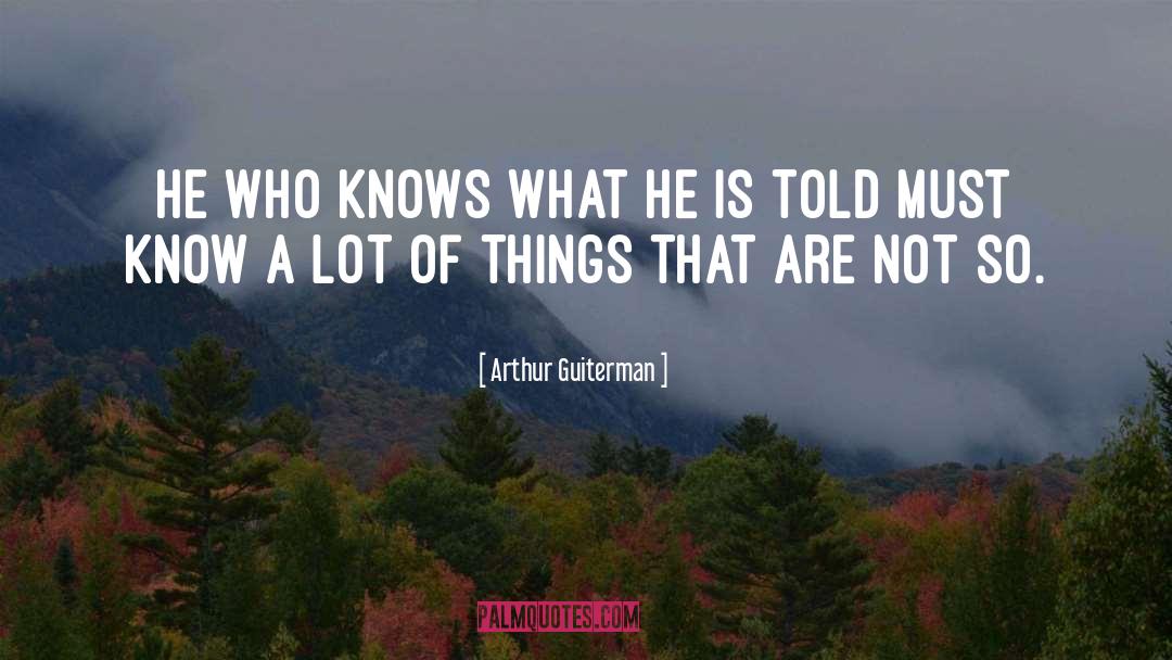 Arthur Guiterman Quotes: He who knows what he