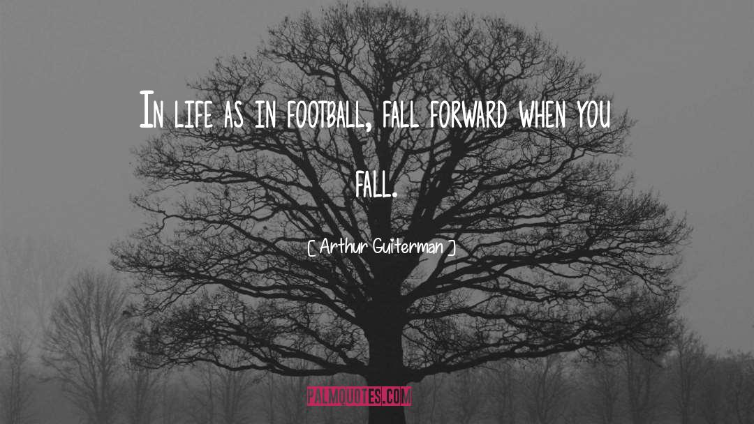 Arthur Guiterman Quotes: In life as in football,