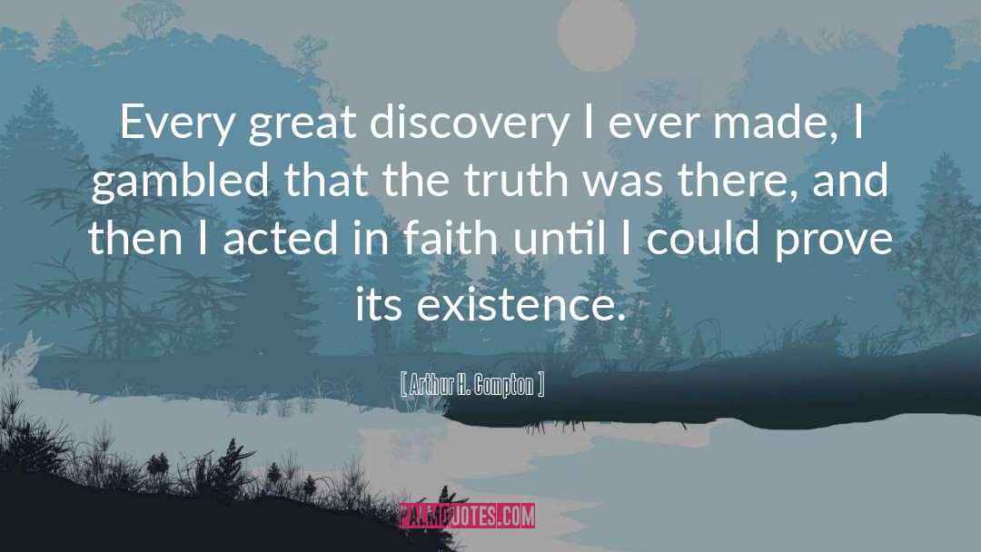 Arthur H. Compton Quotes: Every great discovery I ever