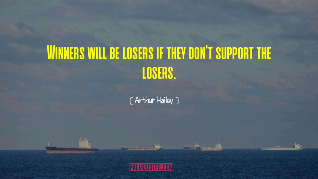Arthur Hailey Quotes: Winners will be losers if
