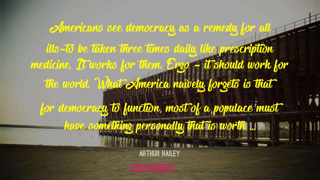 Arthur Hailey Quotes: Americans see democracy as a