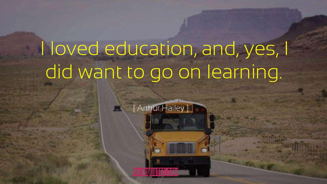 Arthur Hailey Quotes: I loved education, and, yes,
