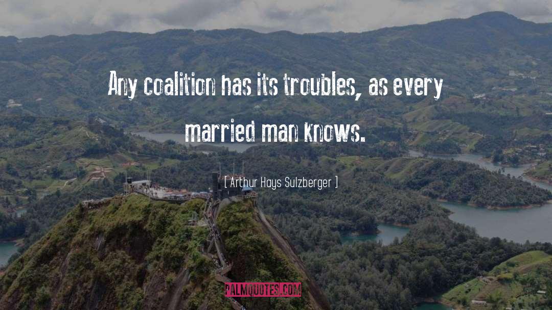 Arthur Hays Sulzberger Quotes: Any coalition has its troubles,
