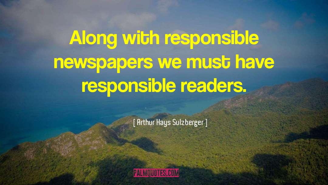 Arthur Hays Sulzberger Quotes: Along with responsible newspapers we